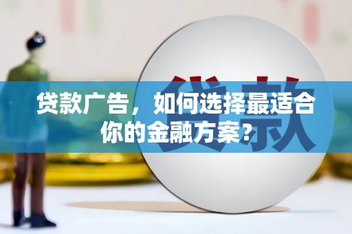 嘉禾贷款广告，如何选择最适合你的金融方案？