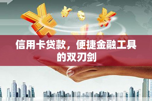 嘉禾信用卡贷款，便捷金融工具的双刃剑