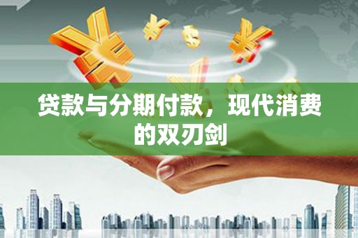 嘉禾贷款与分期付款，现代消费的双刃剑