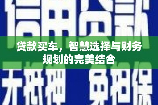 嘉禾贷款买车，智慧选择与财务规划的完美结合