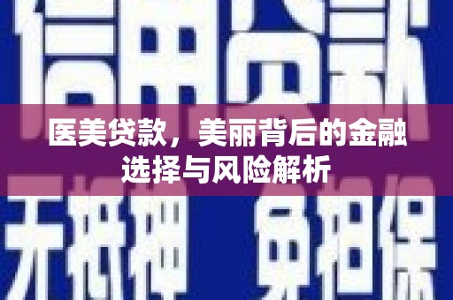 嘉禾医美贷款，美丽背后的金融选择与风险解析