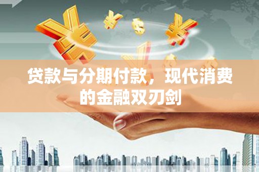 嘉禾贷款与分期付款，现代消费的金融双刃剑