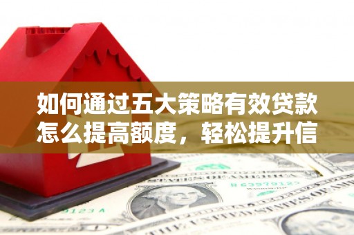 嘉禾如何通过五大策略有效贷款怎么提高额度，轻松提升信用价值