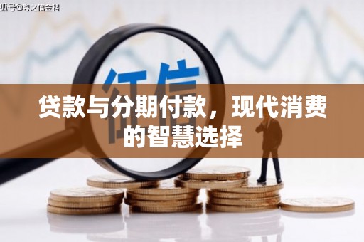 嘉禾贷款与分期付款，现代消费的智慧选择