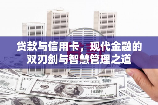 嘉禾贷款与信用卡，现代金融的双刃剑与智慧管理之道