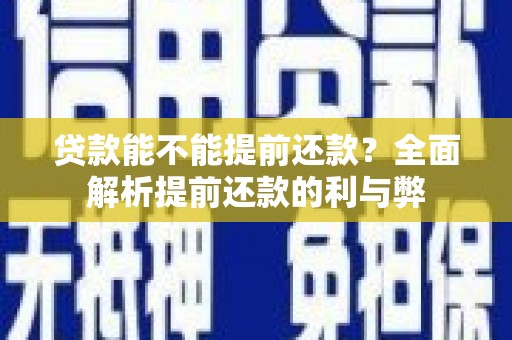 嘉禾贷款能不能提前还款？全面解析提前还款的利与弊