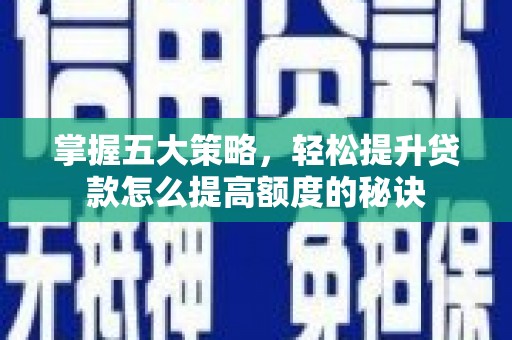 嘉禾掌握五大策略，轻松提升贷款怎么提高额度的秘诀