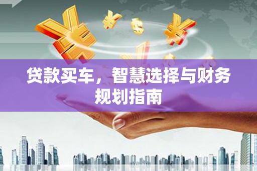 嘉禾贷款买车，智慧选择与财务规划指南