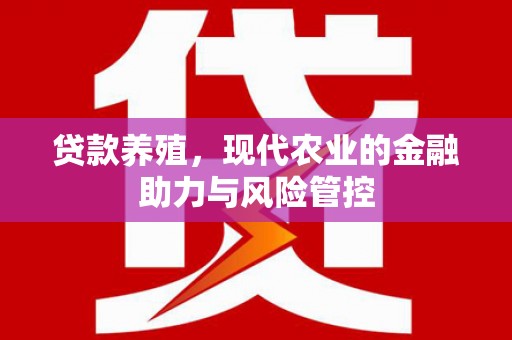 嘉禾贷款养殖，现代农业的金融助力与风险管控