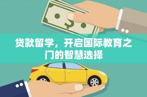 嘉禾贷款留学，开启国际教育之门的智慧选择