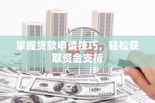 嘉禾掌握贷款申请技巧，轻松获取资金支持
