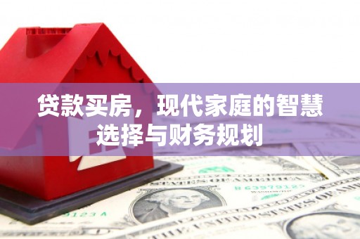 嘉禾贷款买房，现代家庭的智慧选择与财务规划