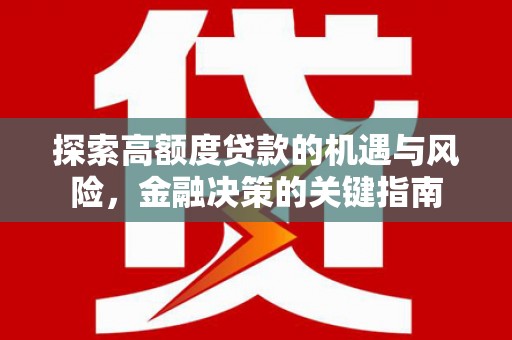 嘉禾探索高额度贷款的机遇与风险，金融决策的关键指南