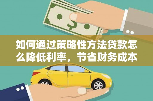 嘉禾如何通过策略性方法贷款怎么降低利率，节省财务成本