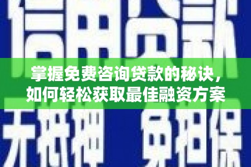 嘉禾掌握免费咨询贷款的秘诀，如何轻松获取最佳融资方案