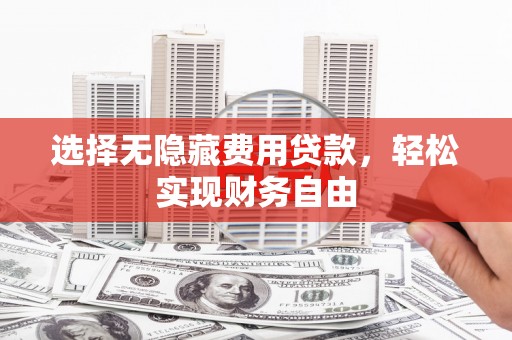 嘉禾选择无隐藏费用贷款，轻松实现财务自由