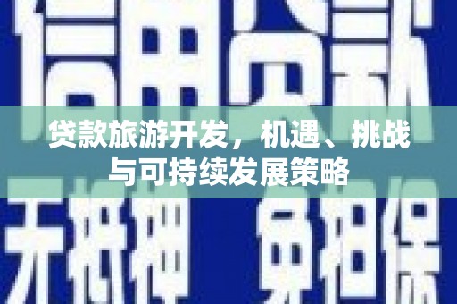 嘉禾贷款旅游开发，机遇、挑战与可持续发展策略