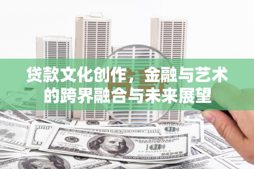 嘉禾贷款文化创作，金融与艺术的跨界融合与未来展望