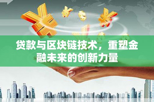 嘉禾贷款与区块链技术，重塑金融未来的创新力量