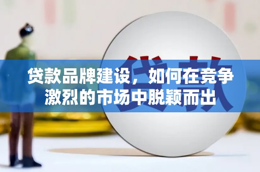 嘉禾贷款品牌建设，如何在竞争激烈的市场中脱颖而出