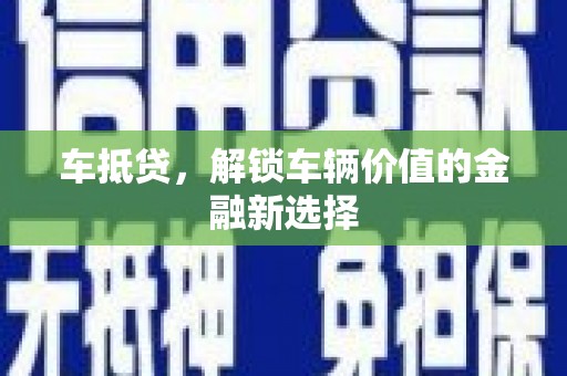 嘉禾车抵贷，解锁车辆价值的金融新选择