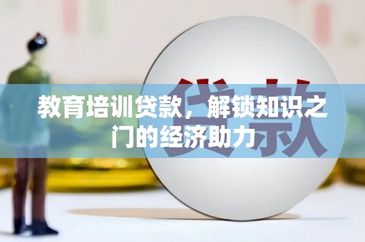 嘉禾教育培训贷款，解锁知识之门的经济助力