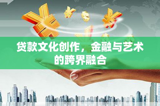 嘉禾贷款文化创作，金融与艺术的跨界融合