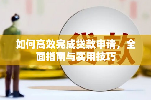 嘉禾如何高效完成贷款申请，全面指南与实用技巧