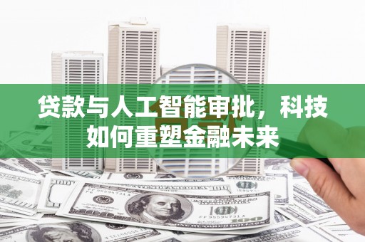 嘉禾贷款与人工智能审批，科技如何重塑金融未来