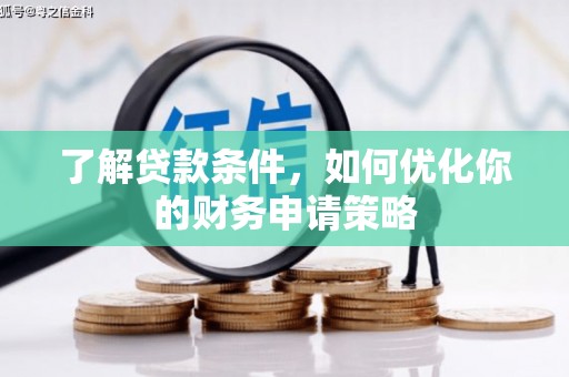嘉禾了解贷款条件，如何优化你的财务申请策略