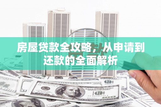 嘉禾房屋贷款全攻略，从申请到还款的全面解析