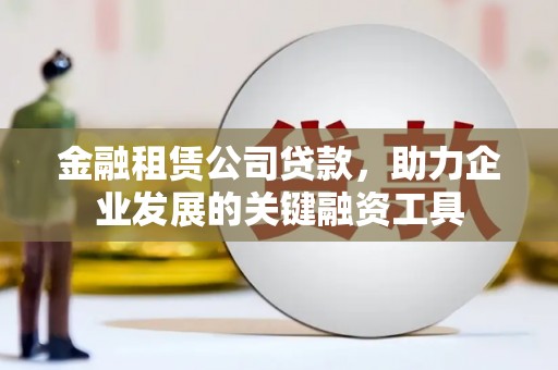 嘉禾金融租赁公司贷款，助力企业发展的关键融资工具