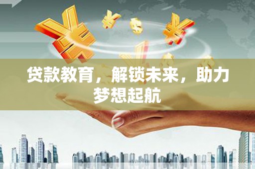 嘉禾贷款教育，解锁未来，助力梦想起航