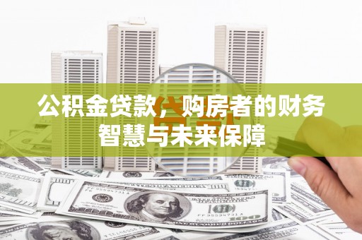 嘉禾公积金贷款，购房者的财务智慧与未来保障