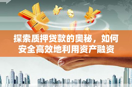 嘉禾探索质押贷款的奥秘，如何安全高效地利用资产融资
