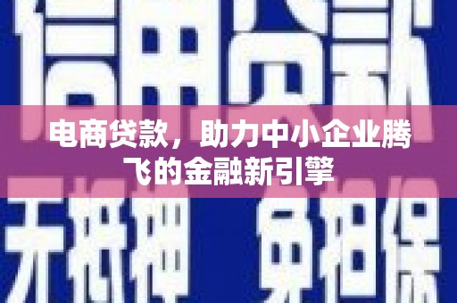 嘉禾电商贷款，助力中小企业腾飞的金融新引擎