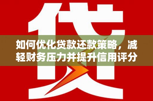 嘉禾如何优化贷款还款策略，减轻财务压力并提升信用评分