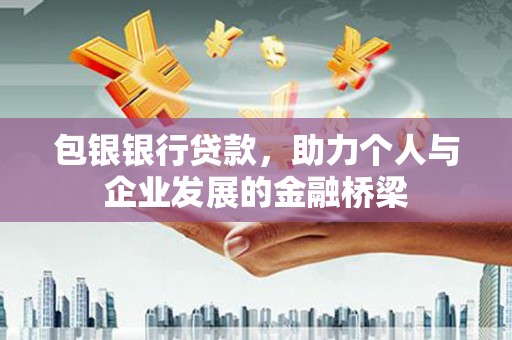 嘉禾包银银行贷款，助力个人与企业发展的金融桥梁