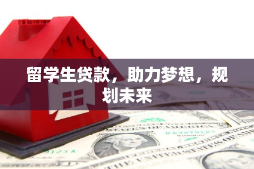 嘉禾留学生贷款，助力梦想，规划未来