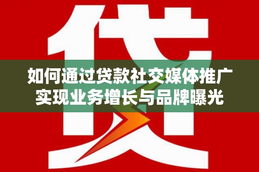 嘉禾如何通过贷款社交媒体推广实现业务增长与品牌曝光