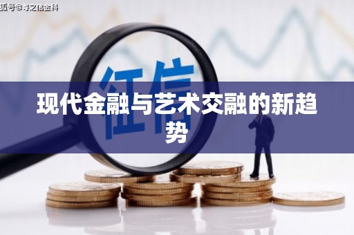 嘉禾现代金融与艺术交融的新趋势