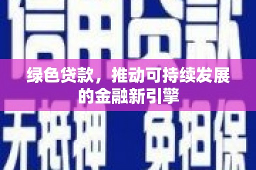 嘉禾绿色贷款，推动可持续发展的金融新引擎