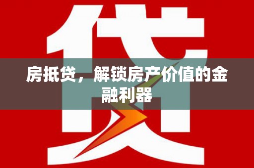 嘉禾房抵贷，解锁房产价值的金融利器