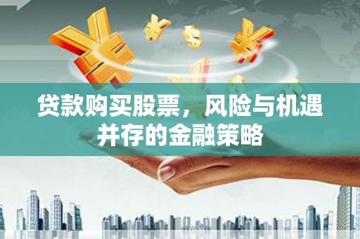嘉禾贷款购买股票，风险与机遇并存的金融策略