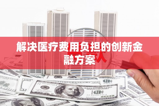 嘉禾解决医疗费用负担的创新金融方案
