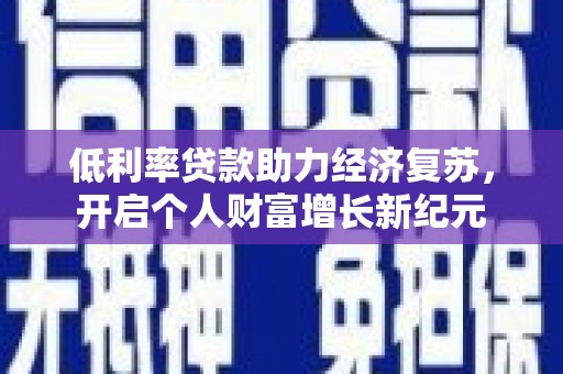 嘉禾低利率贷款助力经济复苏，开启个人财富增长新纪元