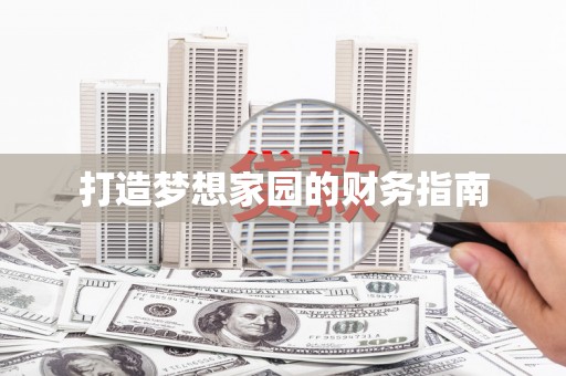 嘉禾打造梦想家园的财务指南
