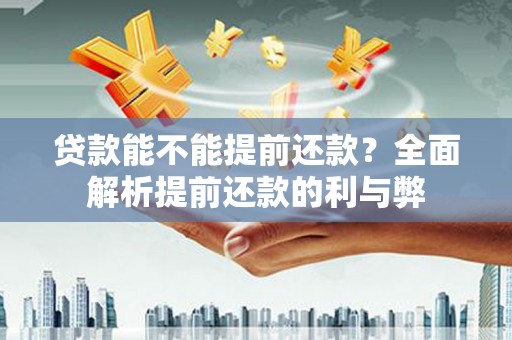 嘉禾贷款能不能提前还款？全面解析提前还款的利与弊