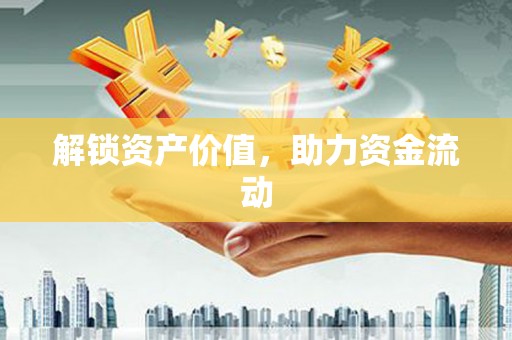 嘉禾解锁资产价值，助力资金流动