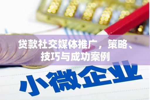 嘉禾贷款社交媒体推广，策略、技巧与成功案例